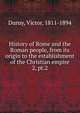 History of Rome and the Roman people, from its origin to the establishment of the Christian empire. 2, pt.2, Victor Duruy 