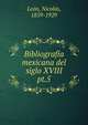 Bibliografa mexicana del siglo XVIII. pt.5, Le?n, Nicol?s, 1859-1929 