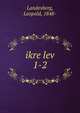 ikre lev. 1-2, Landesberg, Leopold, 1848- 
