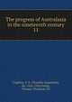 The progress of Australasia in the nineteenth century. 11, Coghlan, T. A. (Timothy Augustine), Sir, 1856-1926,Ewing, Thomas Thomson, Sir 
