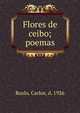 Flores de ceibo; poemas, Roxlo, Carlos, d. 1926 