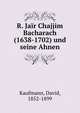 R. Jair Chajjim Bacharach (1638-1702) und seine Ahnen, Kaufmann, David, 1852-1899 