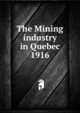 Report on mining operations in the province of Quebec during the year 1916, Qu?bec (Province). Dept. of Natural Resources,Qu?bec (Province). Dept. of Colonization and Mines. Mining industry of the Province of Qu?bec,Qu?bec (Province). Dept. of Colonization and Mines. Report on the mining operations of the Province of Qu?bec, 