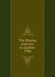 The Mining industry in Quebec. 1906, Qu?bec (Province). Dept. of Natural Resources,Qu?bec (Province). Dept. of Colonization and Mines. Mining industry of the Province of Qu?bec,Qu?bec (Province). Dept. of Colonization and Mines. Report on the mining operations of the Province of Qu?bec, 