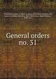 General orders. no. 31, Confederate States of America. Army of Northern Virginia,Lee, Robert E. (Robert Edward), 1807-1870,Taylor, Walter Herron, 1838-1916 