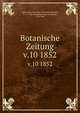 Botanische Zeitung. v.10 1852, Mohl, Hugo von, 1805-1872,Schlechtendal, D. F. L. von (Diederich Franz Leonhard), 1794-1866 