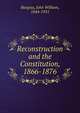 Reconstruction and the Constitution, 1866-1876, Burgess, John William, 1844-1931 