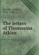 The letters of Thomasina Atkins, Aldrich, Mildred, 1853-1928 