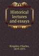 Historical lectures and essays, Charles Kingsley 