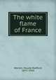 The white flame of France, Warren, Maude Radford, 1875-1934 