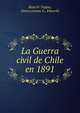 La Guerra civil de Chile en 1891, Bianchi Tupper, Alvaro,Lamas G., Eduardo 