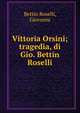 Vittoria Orsini; tragedia, di Gio. Bettin Roselli, Bettin Roselli, Giovanni 