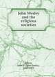 John Wesley and the religious societies, Simon, John S. (John Smith), 1843-1933 