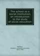 The school as a social institution; an introduction to the study of social education, Robbins, Charles L. (Charles Leonidas), 1876-1938 