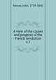 A view of the causes and progress of the French revolution. v.1, Moore, John, 1729-1802 