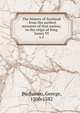 The history of Scotland : from the earliest accounts of that nation, to the reign of King James VI. v.2, Buchanan George 