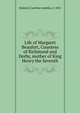 Life of Margaret Beaufort, Countess of Richmond and Derby, mother of King Henry the Seventh, Halsted, Caroline Amelia, d. 1851 