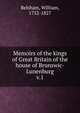 Memoirs of the kings of Great Britain of the house of Brunswic-Lunenburg. v.1, Belsham, William, 1752-1827 