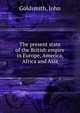 The present state of the British empire in Europe, America, Africa and Asia, Goldsmith, John 