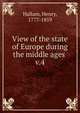 View of the state of Europe during the middle ages . v.4, Henry Hallam 