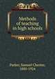 Methods of teaching in high schools, Parker, Samuel Chester, 1880-1924 