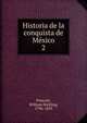 Historia de la conquista de Mxico. 2, William H. Prescott 