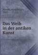 Das Weib in der antiken Kunst, Ahrem, Maximilian, 1885- 