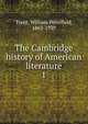The Cambridge history of American literature. 1, William Peterfield Trent 