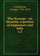 The Scourge : or, Monthly expositor of imposture and folly. v.2, Cruikshank, George, 1792-1878 