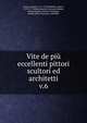 Vite de pi eccellenti pittori scultori ed architetti. v.6, Vasari, Giorgio, 1511-1574,Coltellini, Marco, 1719-1777 printer,Stecchi, Giovanni Batista, printer,Pagani, Antonio Giuseppe, printer,Masi, Tommaso, publisher 