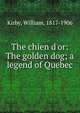 The chien d'or: The golden dog; a legend of Quebec, Kirby, William 