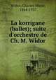 La korrigane (ballet); suite d'orchestre de Ch. M. Widor, Widor, Charles Marie, 1844-1937 