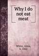 Why I do not eat meat, White, Alma, b. 1862 