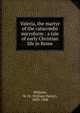 Valeria, the martyr of the catacombs microform : a tale of early Christian life in Rome, Withrow, W. H. (William Henry), 1839-1908 