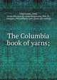 The Columbia book of yarns;, Schumacker, Anna, [from old catalog] comp,Horstmann, Wm. H., company, Philadelphia, pub. [from old catalog] 