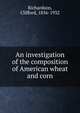 An investigation of the composition of American wheat and corn, Richardson, Clifford, 1856-1932 