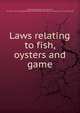 Laws relating to fish, oysters and game, Washington (State) Laws, statutes, etc. [from old catalog],Washington (State) Dept. of fisheries and game. [from old catalog] 