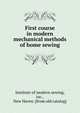 First course in modern mechanical methods of home sewing, Institute of modern sewing, inc., New Haven. [from old catalog] 