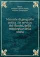 Manuale di geografia antica : in servizio dei classici, della mitologia e della storia, Bevan, William Latham,Smith, William, Geographer 