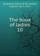 The book of ladies. 10, Brant?me, Pierre de Bourdeille, seigneur de, d. 1614 