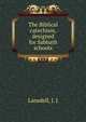 The Biblical catechism, designed for Sabbath schools, Lansdell, J. J 