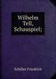 Wilhelm Tell, Schauspiel;, Schiller Friedrich 