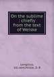 On the sublime : chiefly from the text of Weiske, Longinus, 1st cent,Hickie, D. B 