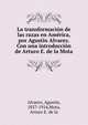 La transformaci?n de las razas en Am?rica, por Agust?n Alvarez. Con una introducci?n de Arturo E. de la Mota, Alvarez, Agust?n, 1857-1914,Mota, Arturo E. de la 