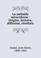 La m?daille miraculeuse : Origine, histoire, diffusion, r?sultats, Aladel, Jean Marie, 1800-1865 