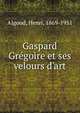 Gaspard Gr?goire et ses velours d'art, Algoud, Henri, 1869-1951 