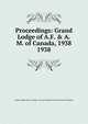 Proceedings: Grand Lodge of A.F. & A.M. of Canada, 1938. 1938, Grand Lodge of A.F. &amp;amp; A.M. of Canada in the Province of Ontario 