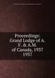 Proceedings: Grand Lodge of A.F. & A.M. of Canada, 1937. 1937, Grand Lodge of A.F. &amp;amp; A.M. of Canada in the Province of Ontario 