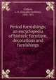 Period furnishings; an encyclopedia of historic furniture, decorations and furnishings, Clifford, C. R. (Chandler Robbins), 1858-1935 