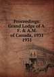 Proceedings: Grand Lodge of A.F. & A.M. of Canada, 1931. 1931, Grand Lodge of A.F. &amp;amp; A.M. of Canada in the Province of Ontario 